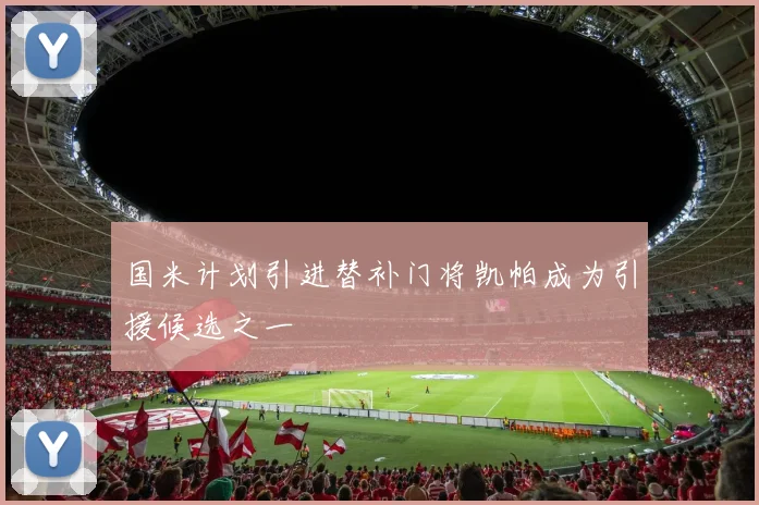 国米计划引进替补门将凯帕成为引援候选之一